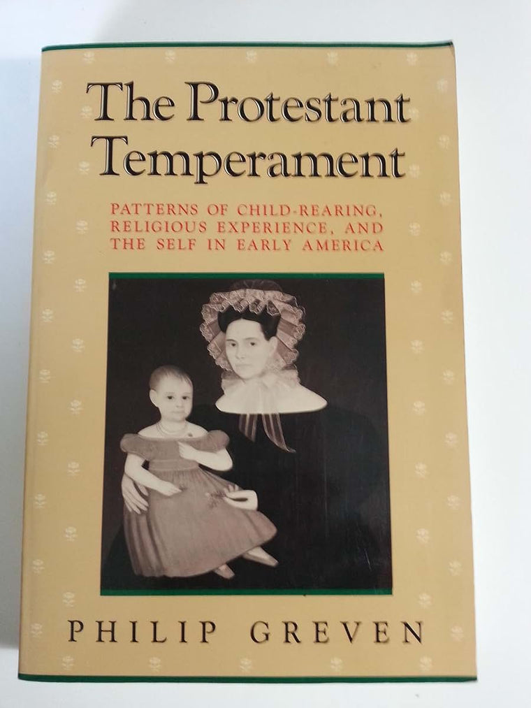 The Protestant Temperament: Patterns of Child-Rearing, Religious Experience, and the Self in Early America