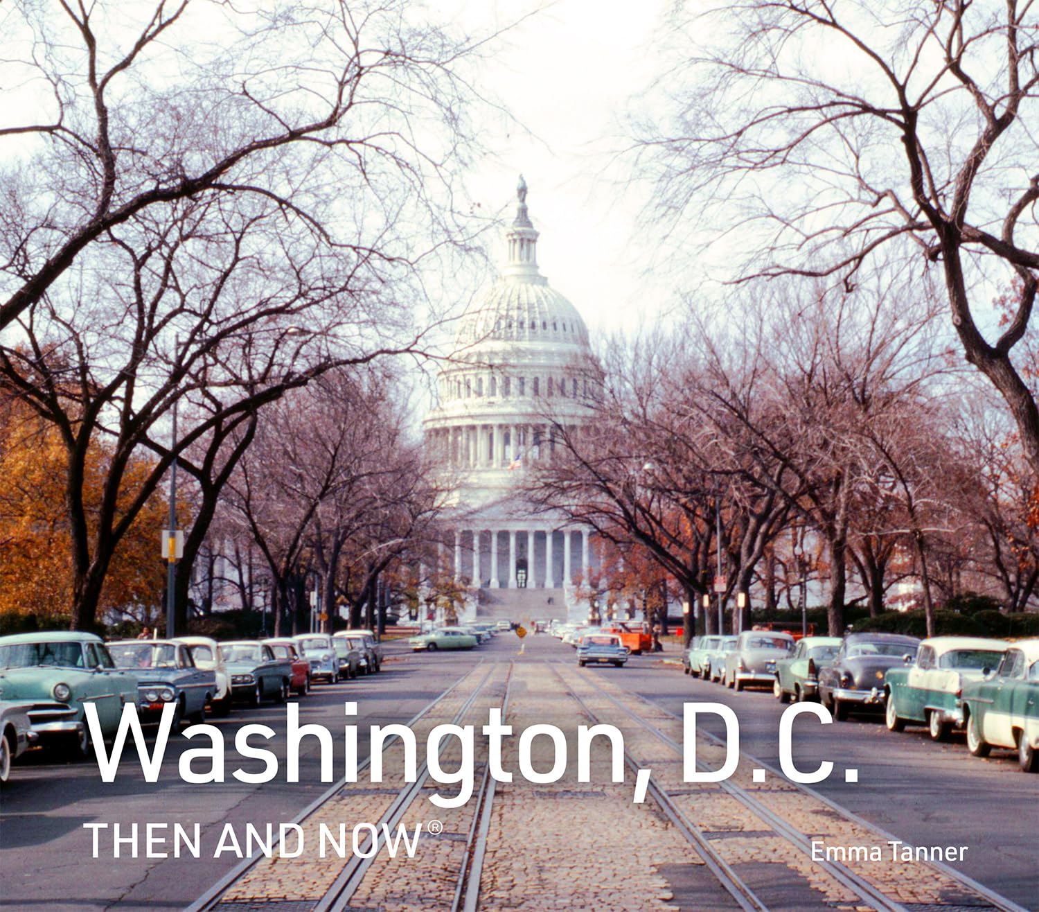 Washington, D.C. Then and Now: A photographic guide to the hidden history, stories and architecture of the American capital