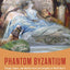 Phantom Byzantium: Europe, Empire, and Identity from Late Antiquity to World War II