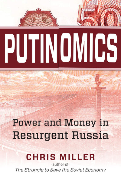 Putinomics: Power and Money in Resurgent Russia by Miller, C