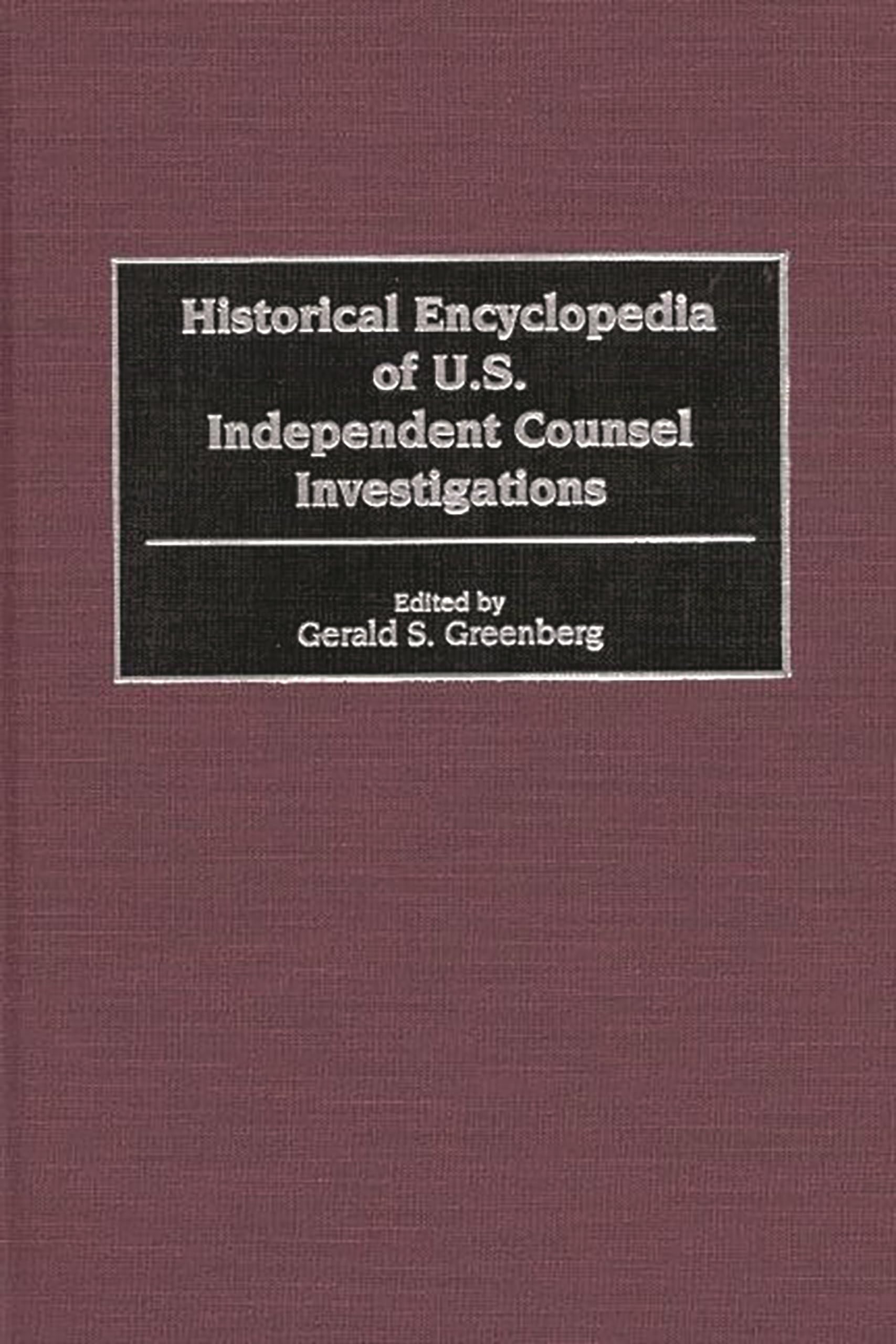 Historical Encyclopedia of U.S. Independent Counsel Investigations