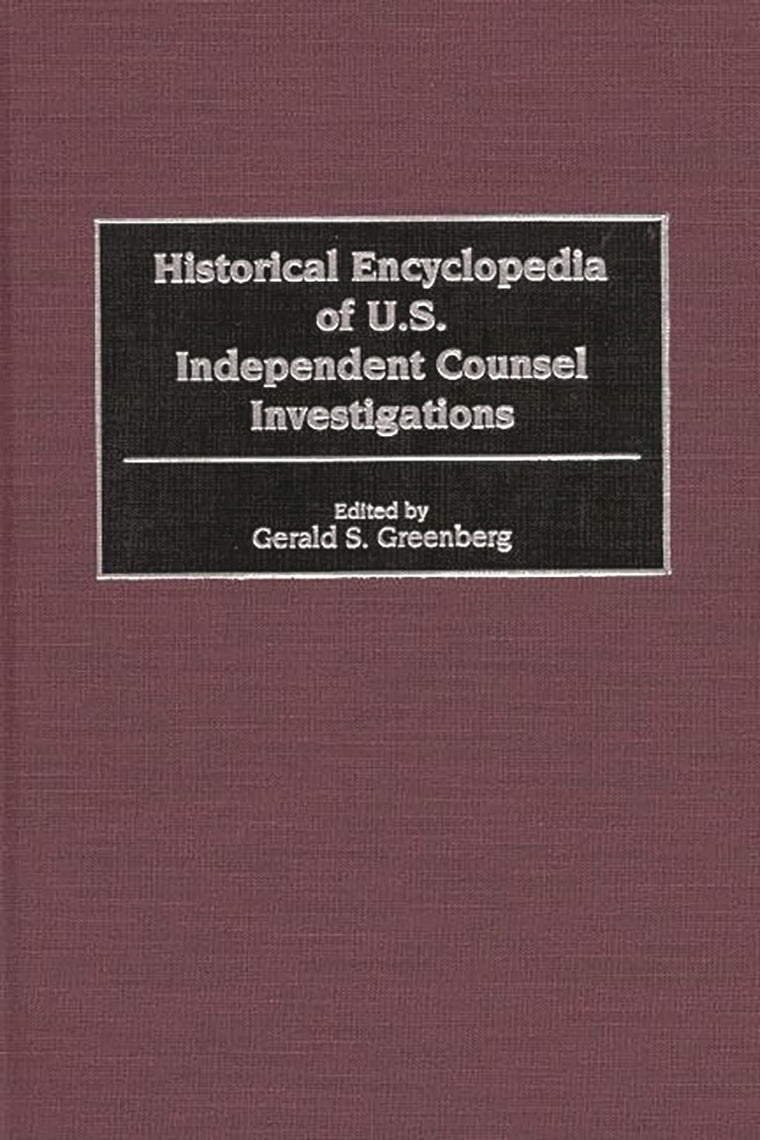 Historical Encyclopedia of U.S. Independent Counsel Investigations
