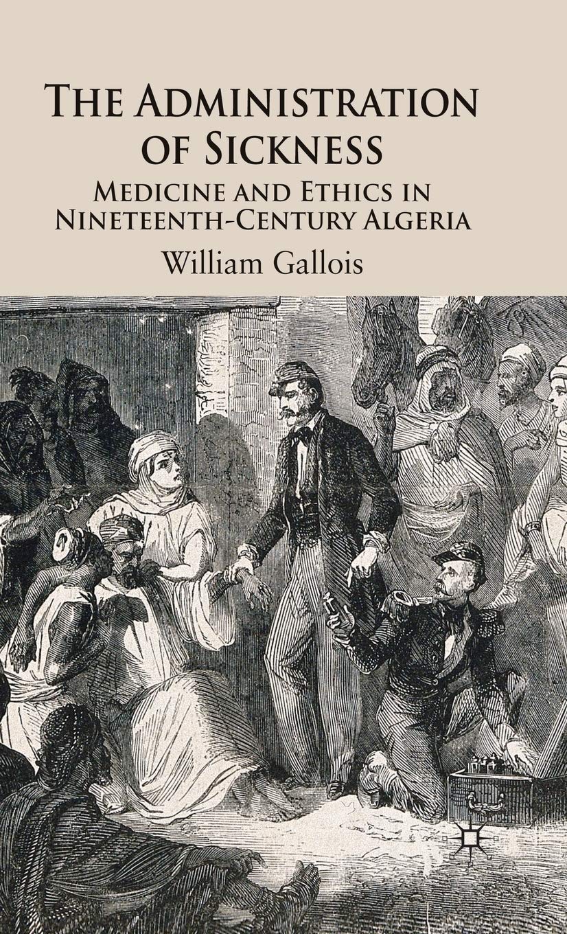 The Administration of Sickness: Medicine and Ethics in Nineteenth-Century Algeria
