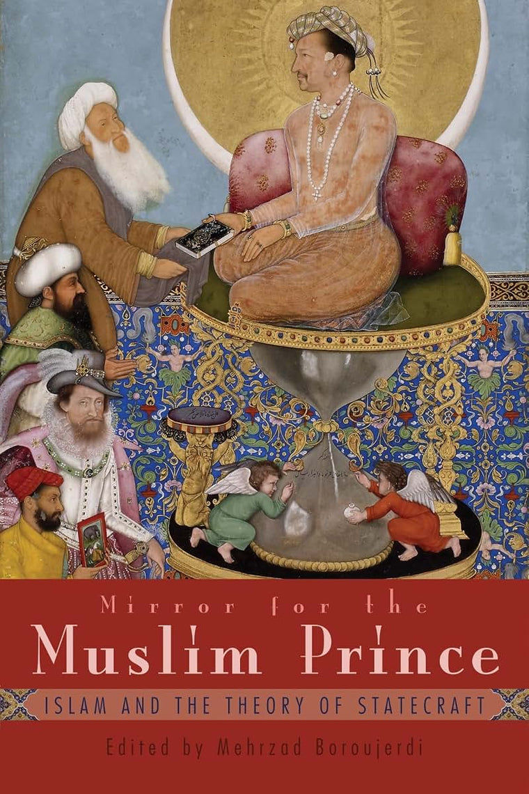 Mirror for the Muslim Prince: Islam and the Theory of Statecraft (Modern Intellectual and Political History of the Middle East)