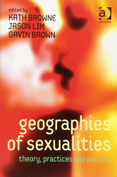 Geographies of Sexualities: Theory, Practices and Politics