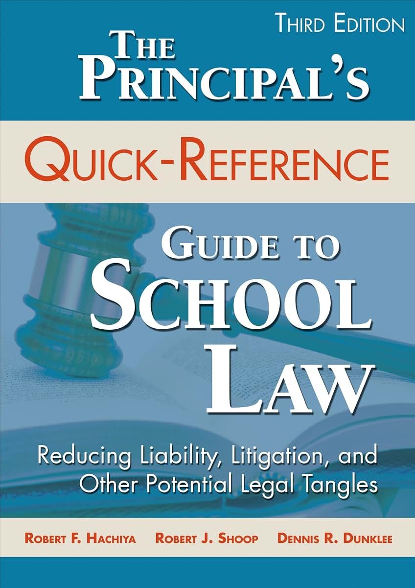 The Principal's Quick-Reference Guide to School Law: Reducing Liability, Litigation, and Other Potential Legal Tangles