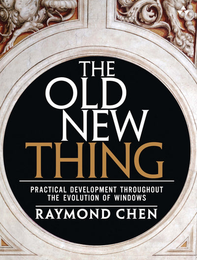 Old New Thing, The: Practical Development Throughout the Evolution of Windows
