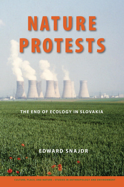 Nature Protests: The End of Ecology in Slovakia (Culture, Place, and Nature)