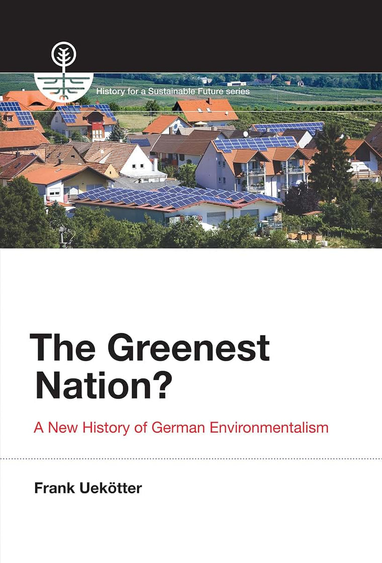 The Greenest Nation?: A New History of German Environmentalism (History for a Sustainable Future)