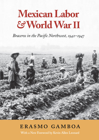 Mexican Labor and World War II: Braceros in the Pacific Northwest, 1942-1947 (Columbia Northwest Classics)