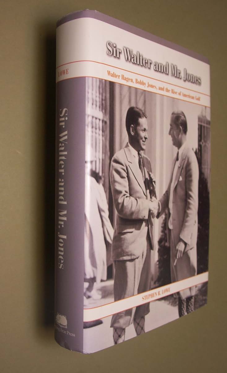 Sir Walter and Mr. Jones: Walter Hagen, Bobby Jones, and the Rise of American Golf