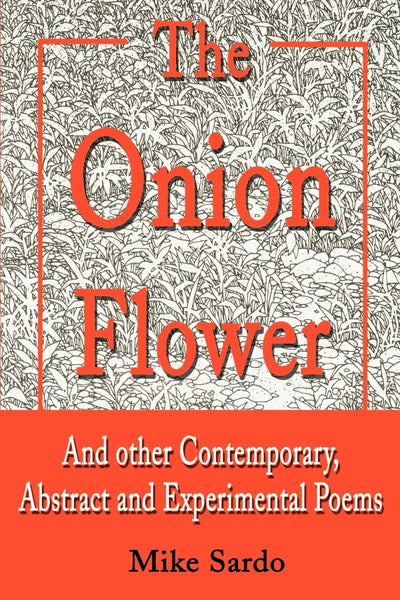 The Onion Flower: And other Contemporary, Abstract and Experimental Poems