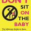 Don't Sit On the Baby!: The Ultimate Guide to Sane, Skilled, and Safe Babysitting