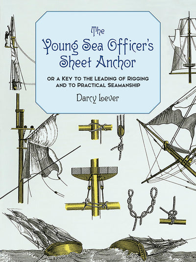 The Young Sea Officer's Sheet Anchor : Or a Key to the Leading of Rigging and to Practical Seamanship
