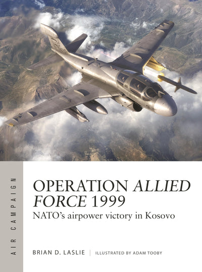 Operation Allied Force 1999: NATO's airpower victory in Kosovo (Air Campaign, 45)