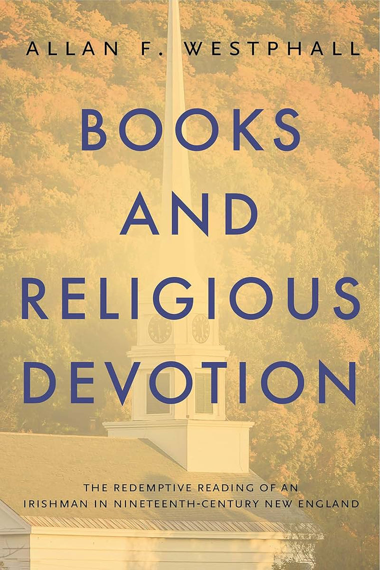 Books and Religious Devotion: The Redemptive Reading of an Irishman in Nineteenth-Century New England (Penn State Series in the History of the Book)