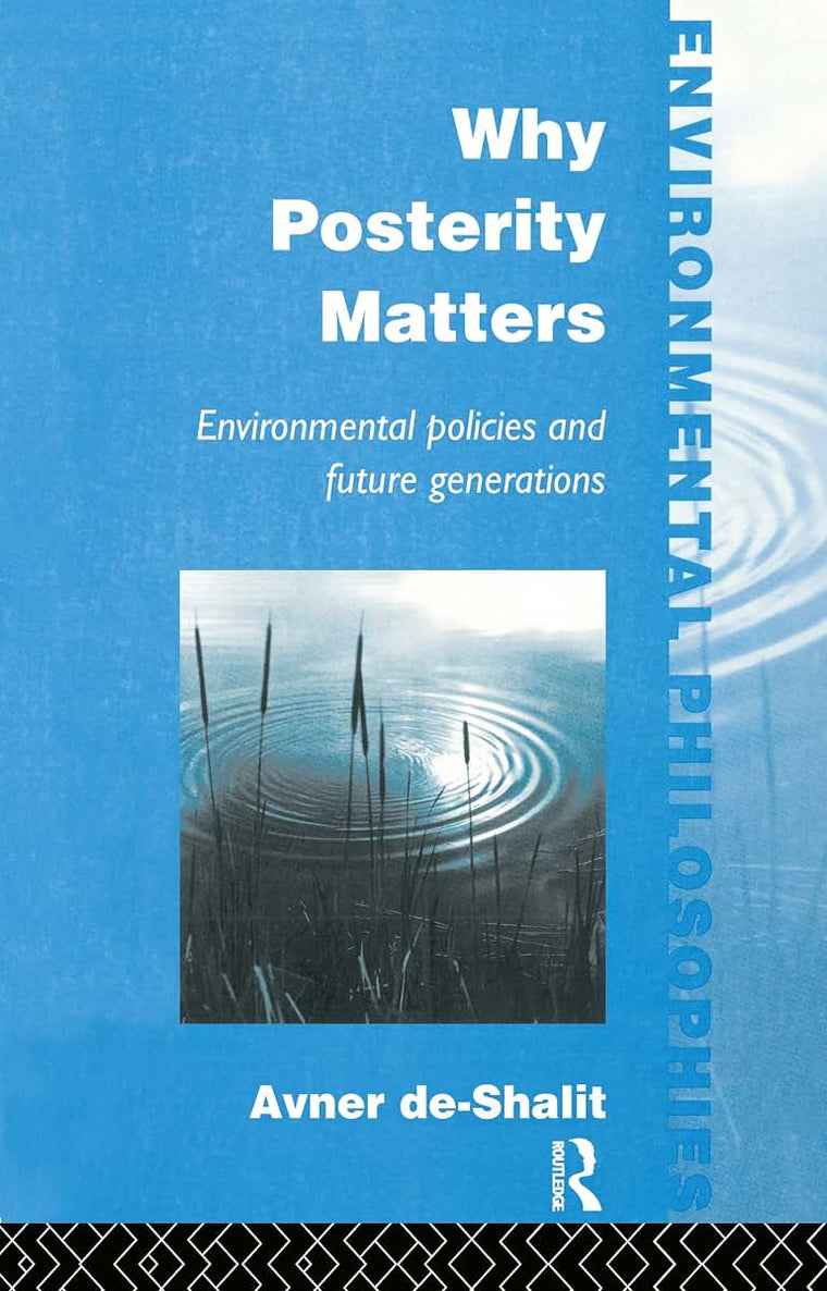 Why Posterity Matters: Environmental Policies and Future Generations (Environmental Philosophies)