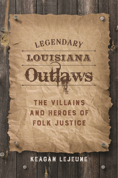 Legendary Louisiana Outlaws: The Villains and Heroes of Folk