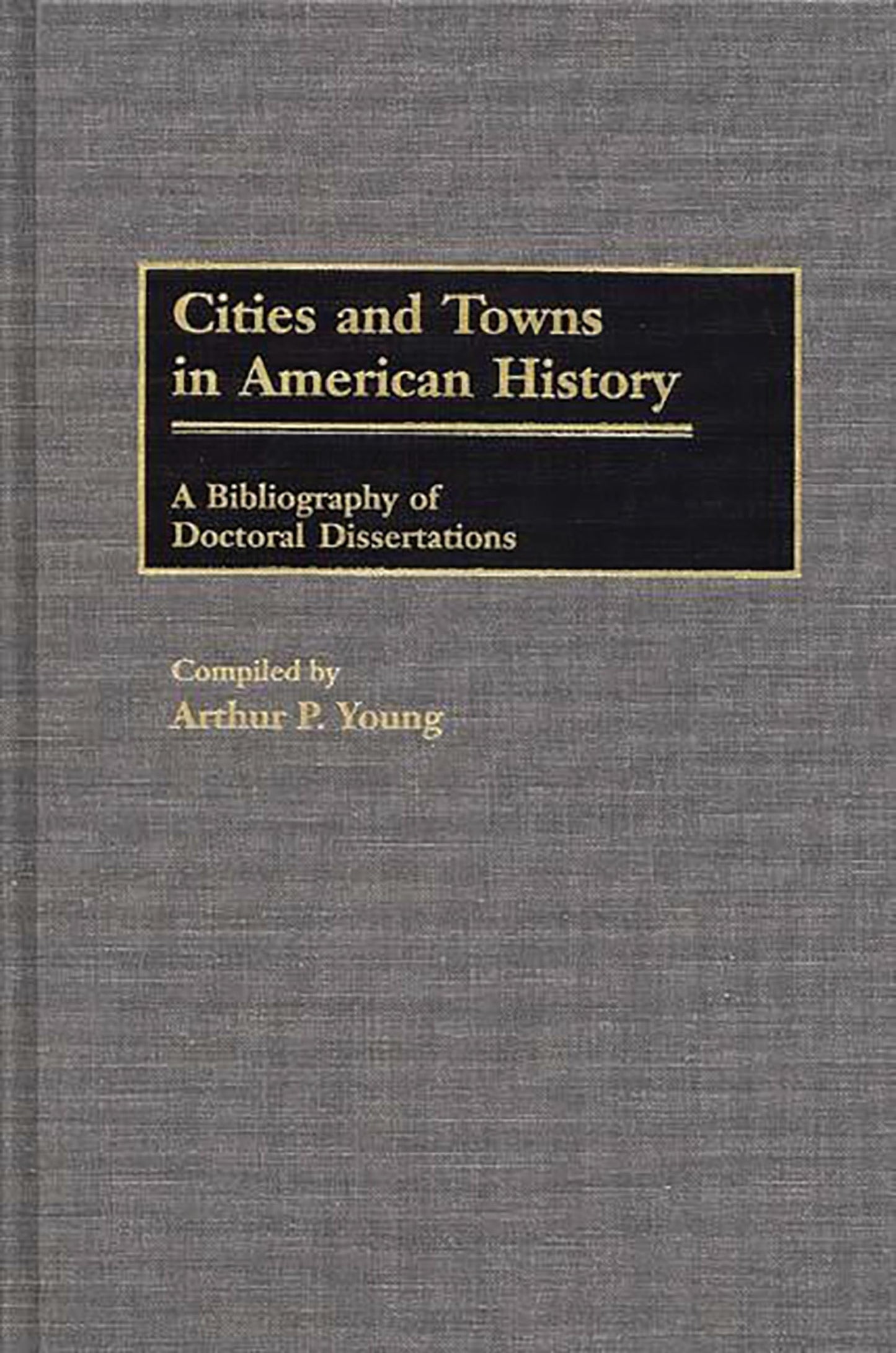 Cities and Towns in American History: A Bibliography of Doctoral Dissertations (Bibliographies and Indexes in American History)