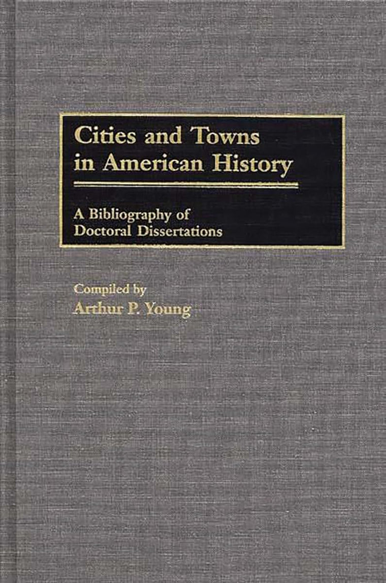 Cities and Towns in American History: A Bibliography of Doctoral Dissertations (Bibliographies and Indexes in American History)