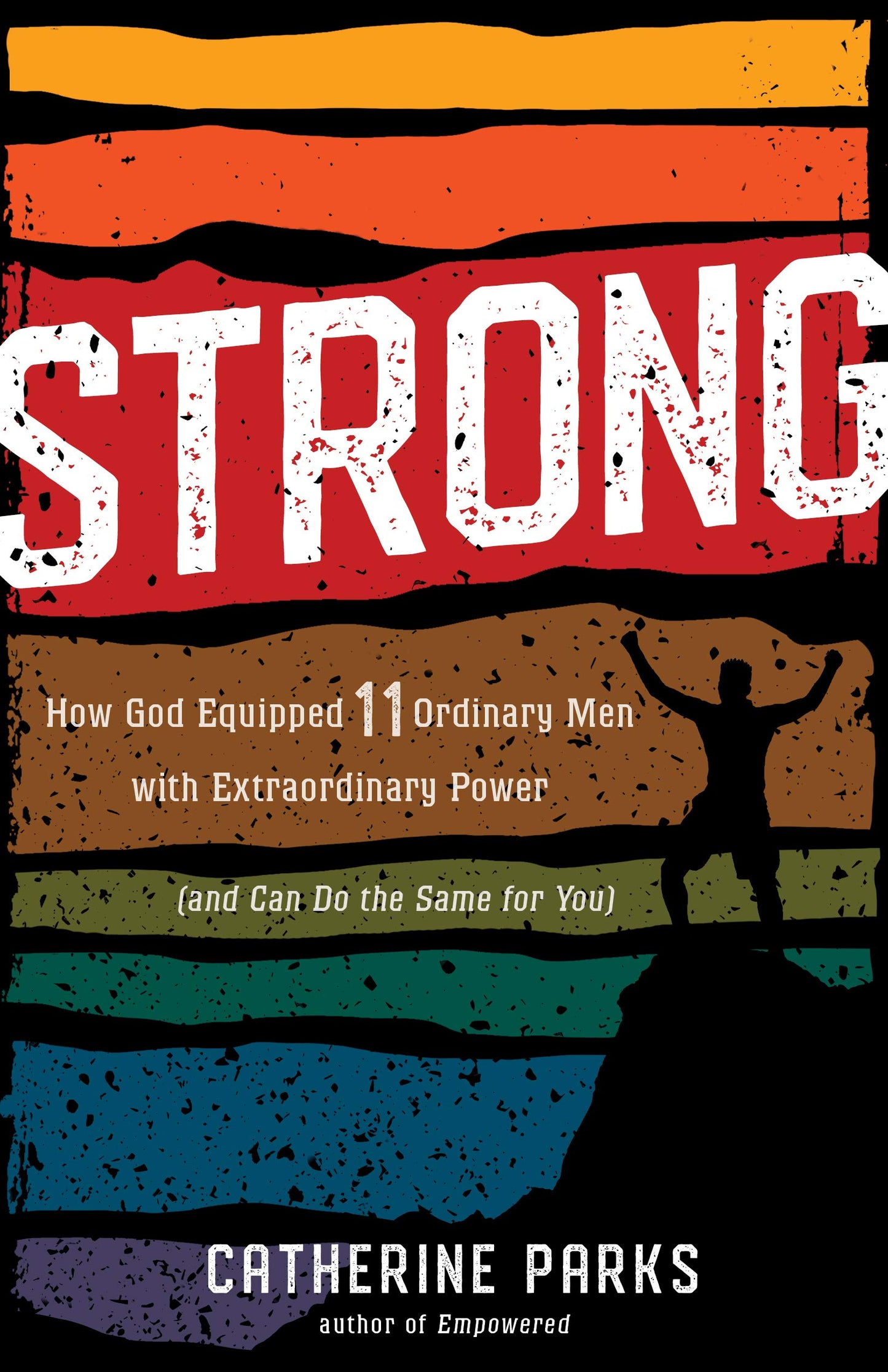 Strong: How God Equipped 11 Ordinary Men with Extraordinary Power (and Can Do the Same for You)