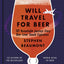 Will Travel for Beer: 101 Remarkable Journeys Every Beer Lover Should Experience