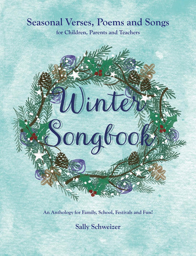Winter Songbook: Seasonal Verses, Poems, and Songs for Children, Parents, and Teachers: An Anthology for Family, School, Festivals, and Fun! (Seasonal Songbooks)