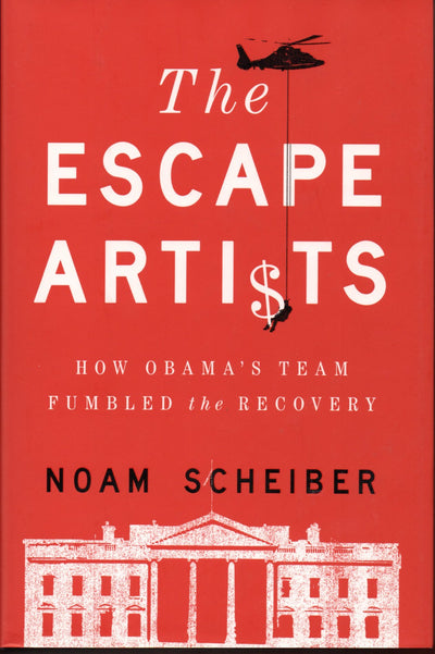 The Escape Artists: How Obama's Team Fumbled the Recovery