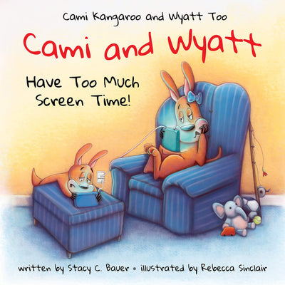 Cami and Wyatt Have Too Much Screen Time: a childrens book encouraging imagination and family time (Cami Kangaroo and Wyatt Too)