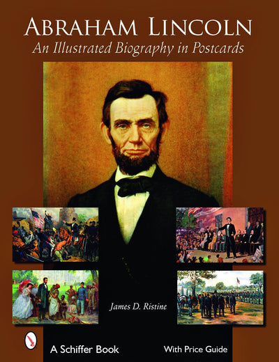 Abraham Lincoln: An Illustrated Biography in Postcards (Schiffer Book for Collectors with Price Guide)