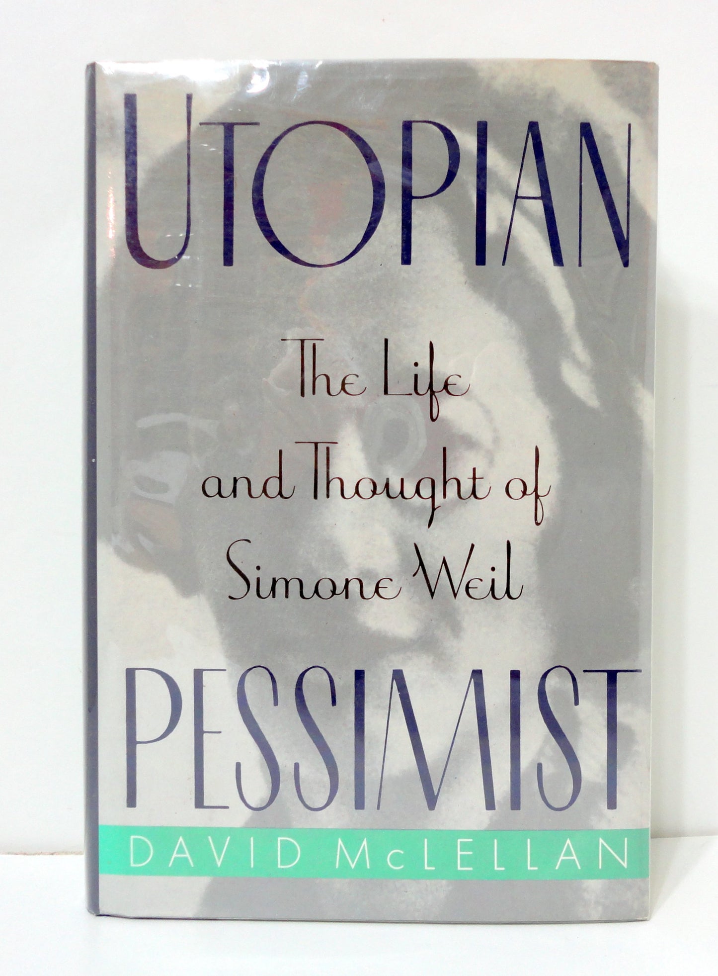 Utopian Pessimist: The Life and Thought of Simone Weil by Mc
