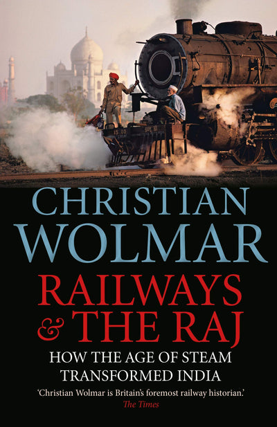 Railways & The Raj: How the Age of Steam Transformed India