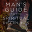 A Man's Guide to the Spiritual Disciplines: 12 Habits to Strengthen Your Walk with Christ