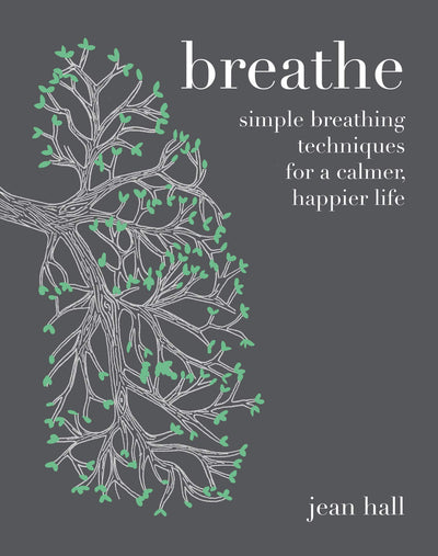 Breathe: Simple Breathing Techniques for a Calmer, Happier Life