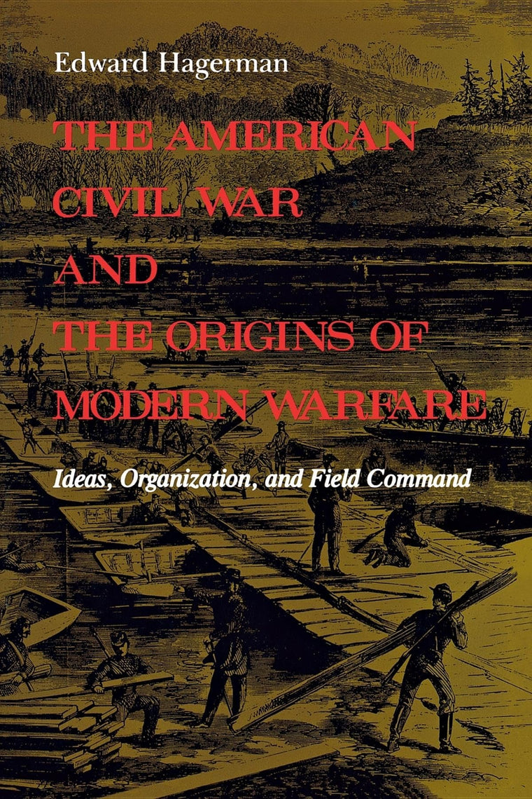 The American Civil War and the Origins of Modern Warfare: Ideas, Organization, and Field Command (MIDLAND BOOK)