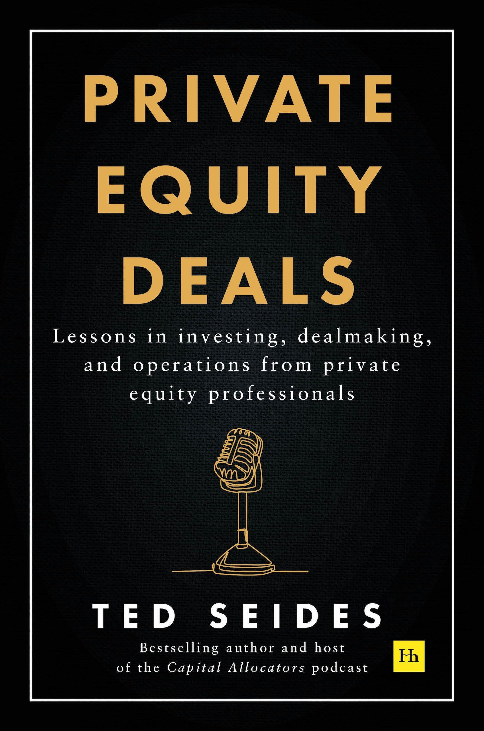 Private Equity Deals: Lessons in investing, dealmaking, and operations from private equity professionals