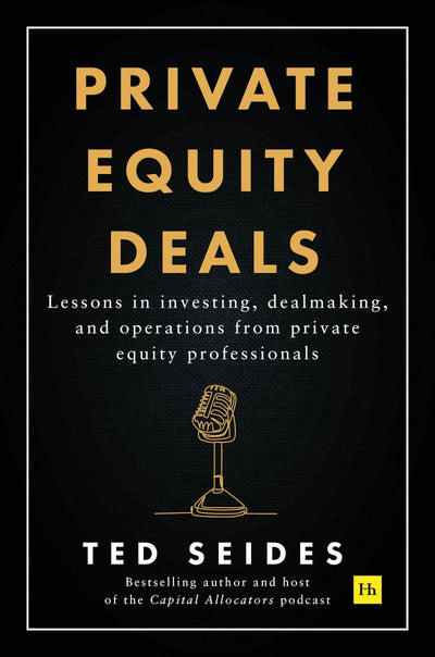 Private Equity Deals: Lessons in investing, dealmaking, and operations from private equity professionals