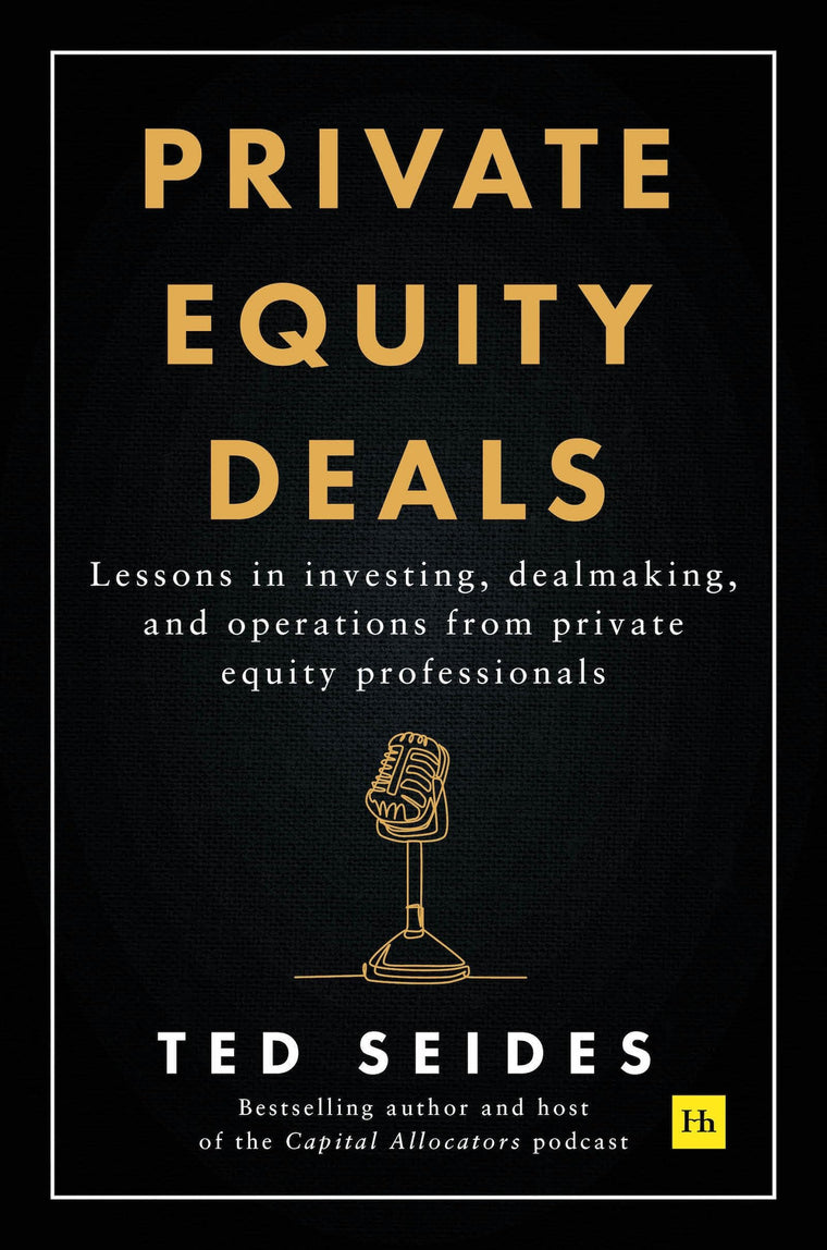 Private Equity Deals: Lessons in investing, dealmaking, and operations from private equity professionals