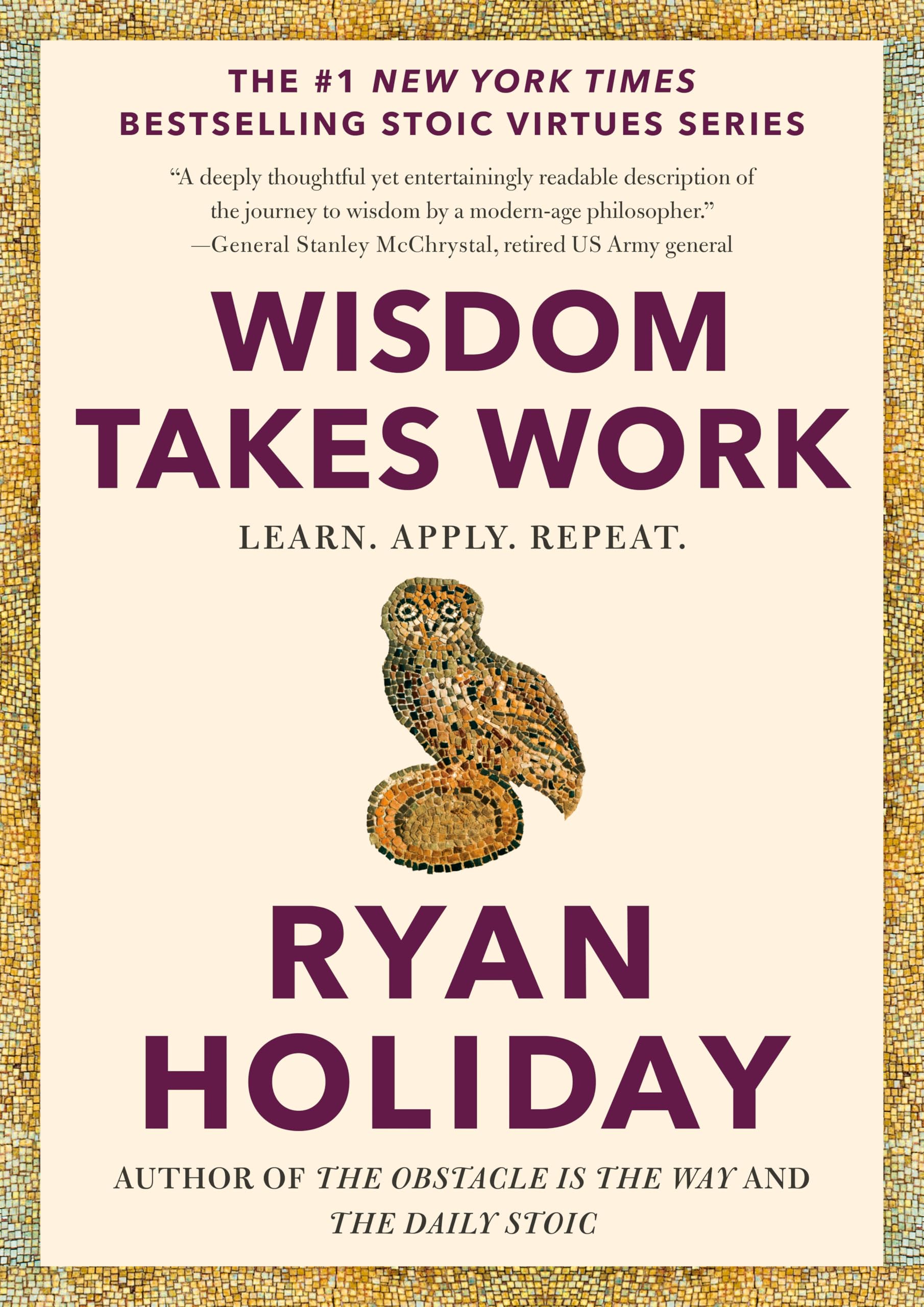 Wisdom Takes Work: Learn. Apply. Repeat. (The Stoic Virtues Series)