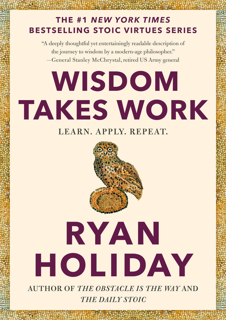 Wisdom Takes Work: Learn. Apply. Repeat. (The Stoic Virtues Series)