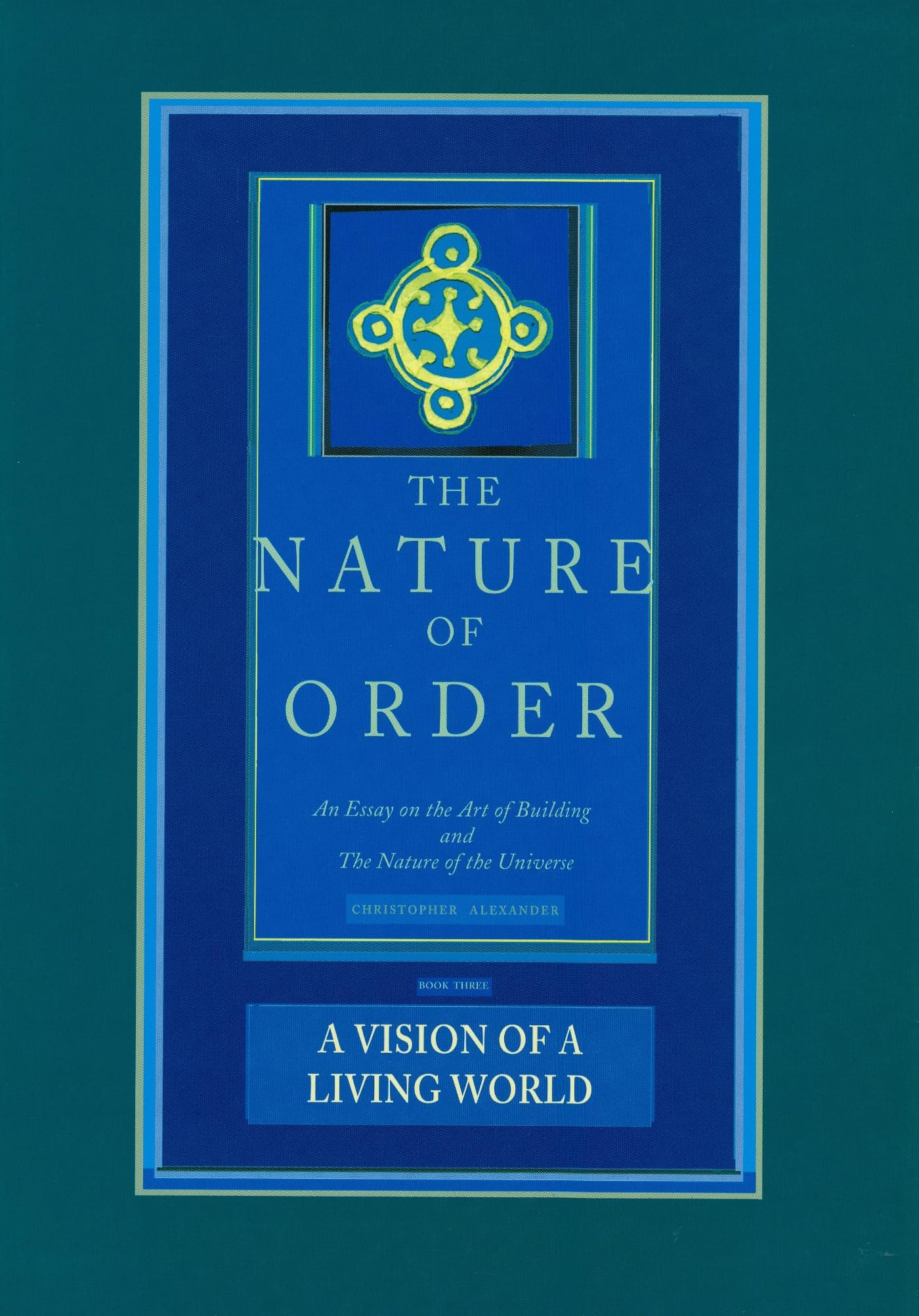 The Nature of Order: An Essay on the Art of Building and the Nature of the Universe, Book 3 - A Vision of a Living World (Center for Environmental Structure, Vol. 11)