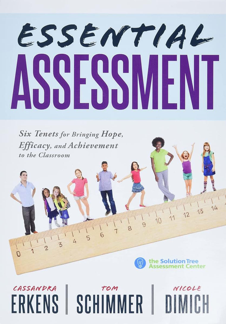 Essential Assessment: Six Tenets for Bringing Hope, Efficacy, and Achievement to the Classroom (Deepen Teachers Understanding of Assessment to Meet Standards and Generate a Culture of Learning)
