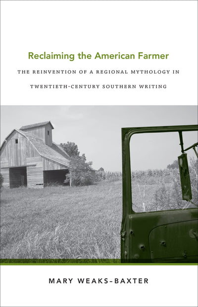 Reclaiming the American Farmer: The Reinvention of a Regional Mythology in Twentieth-Century Southern Writing (Southern Literary Studies)