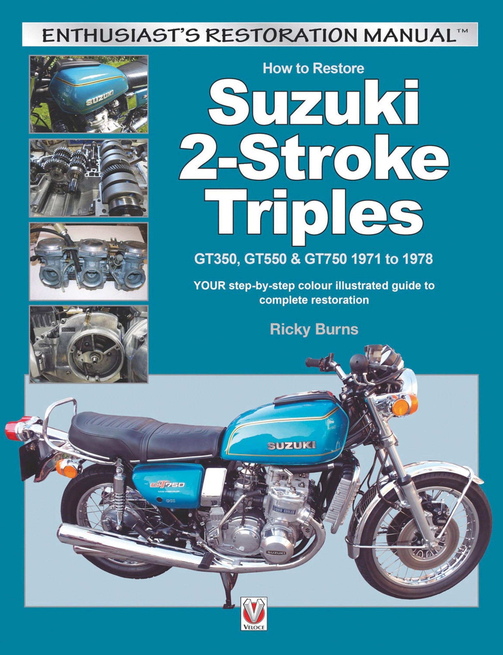 How to Restore Suzuki 2-Stroke Triples GT350, GT550 & GT750 1971 to 1978: YOUR Step-By-Step Colour Illustrated Guide to Complete Restoration (Enthusiast's Restoration Manual)