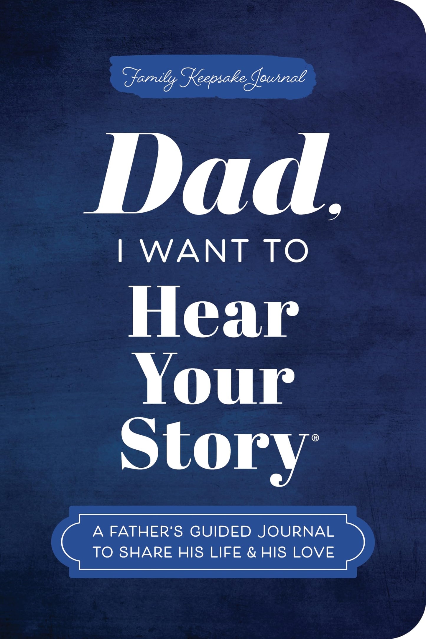 Dad, I Want to Hear Your Story (Expanded Edition): A Father's Guided Journal to Share His Life & His Love (Hear Your Story Books)