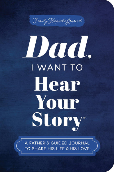 Dad, I Want to Hear Your Story (Expanded Edition): A Father's Guided Journal to Share His Life & His Love (Hear Your Story Books)