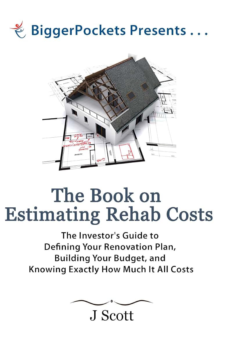 The Book on Estimating Rehab Costs: The Investor's Guide to Defining Your Renovation Plan, Building Your Budget, and Knowing Exactly How Much It All Costs (BiggerPockets Presents...)