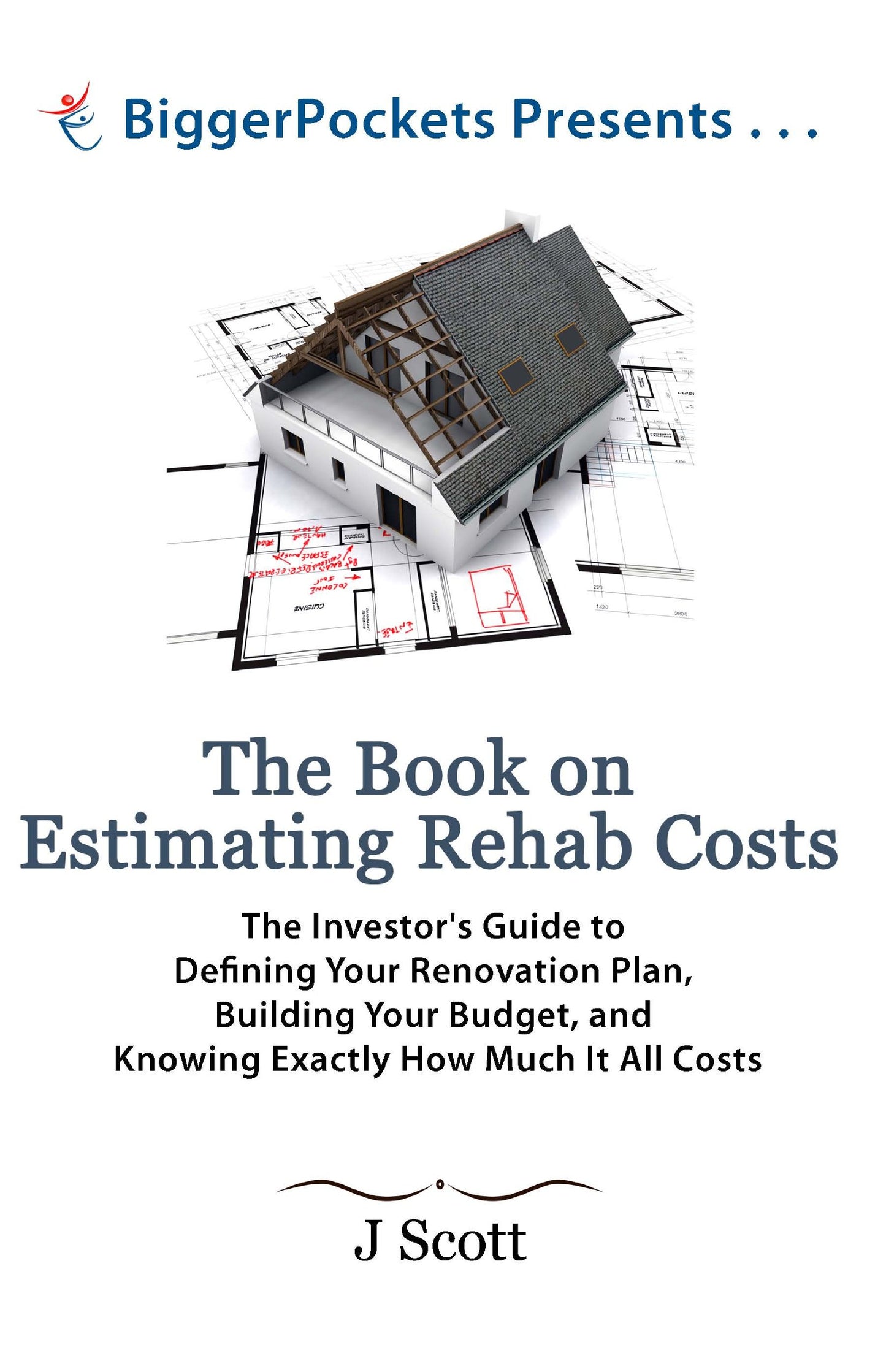 The Book on Estimating Rehab Costs: The Investor's Guide to Defining Your Renovation Plan, Building Your Budget, and Knowing Exactly How Much It All Costs (BiggerPockets Presents...)