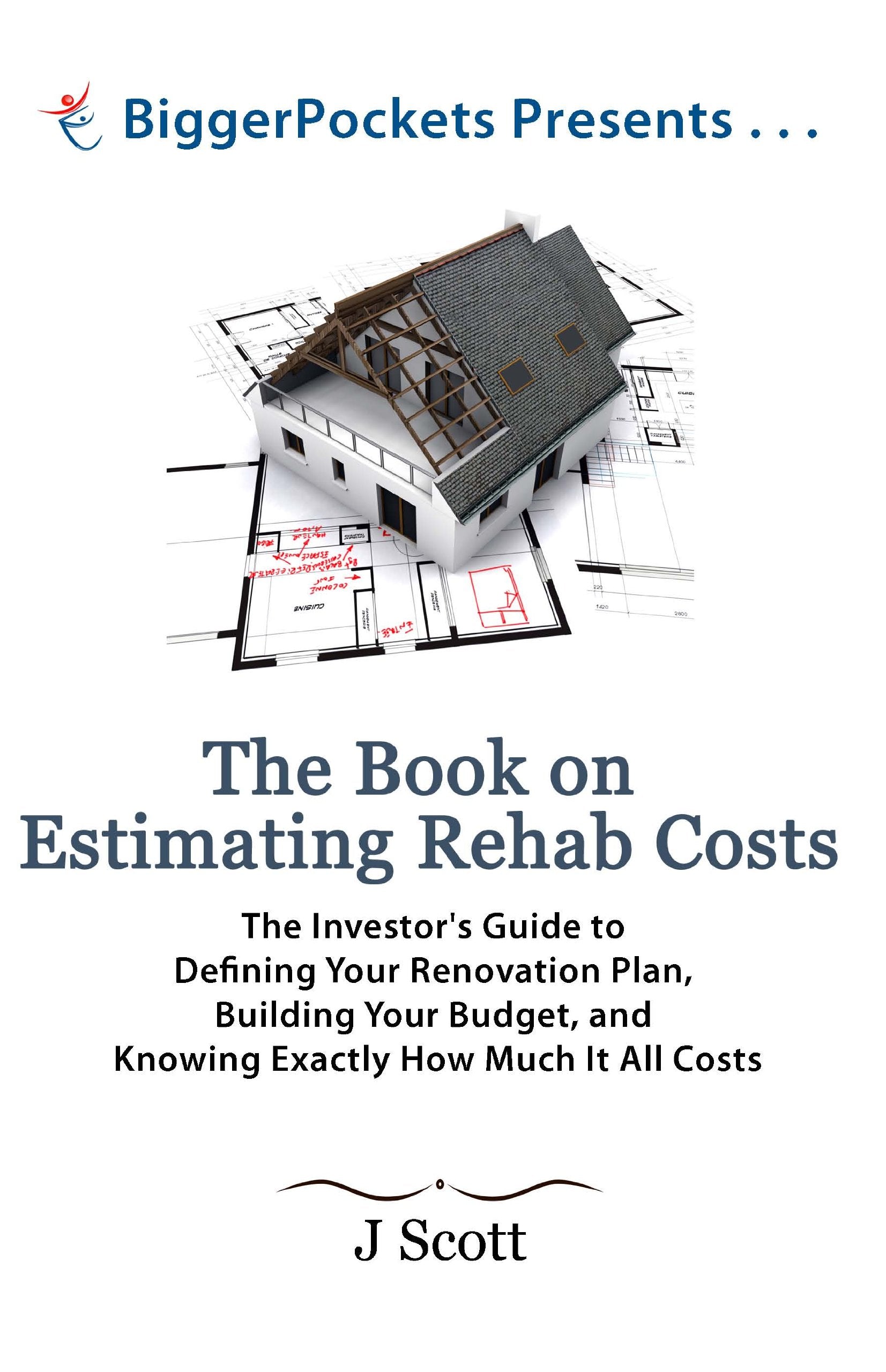 The Book on Estimating Rehab Costs: The Investor's Guide to Defining Your Renovation Plan, Building Your Budget, and Knowing Exactly How Much It All Costs (BiggerPockets Presents...)