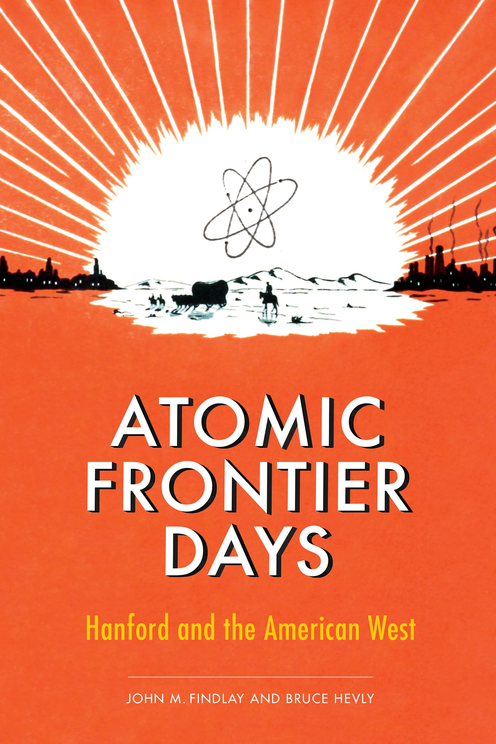Atomic Frontier Days: Hanford and the American West (Emil and Kathleen Sick Book Series in Western History and Biography)
